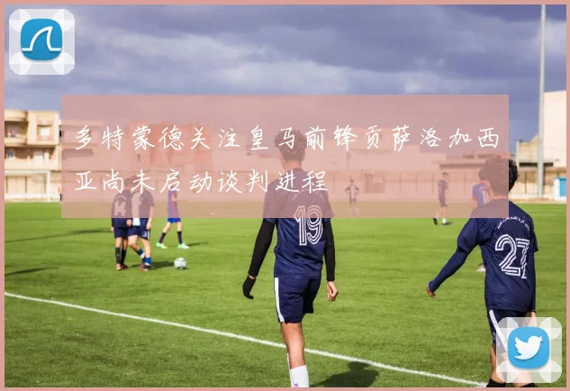 多特蒙德关注皇马前锋贡萨洛加西亚尚未启动谈判进程